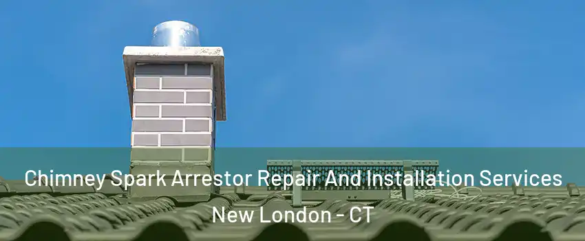  Chimney Spark Arrestor Repair And Installation Services New London - CT