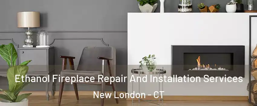  Ethanol Fireplace Repair And Installation Services New London - CT