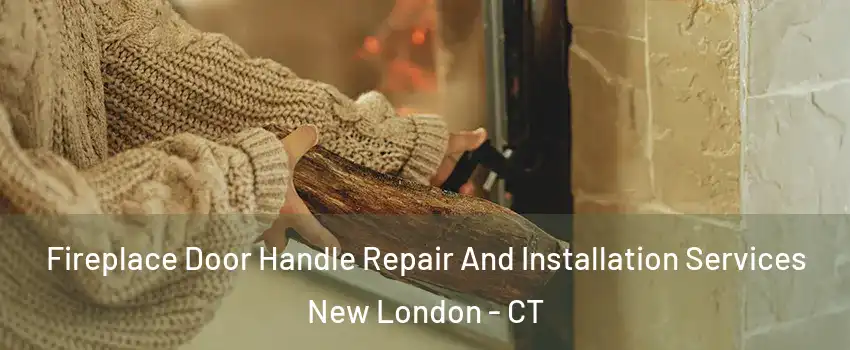  Fireplace Door Handle Repair And Installation Services New London - CT