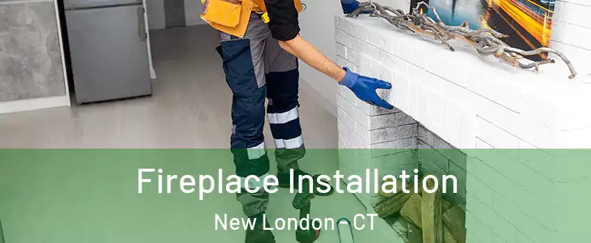  Fireplace Installation New London - CT