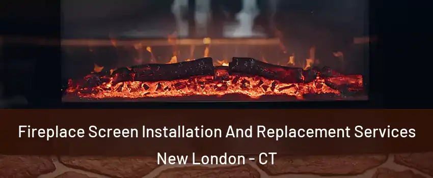  Fireplace Screen Installation And Replacement Services New London - CT