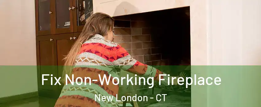  Fix Non-Working Fireplace New London - CT
