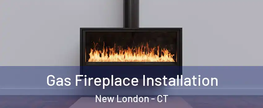  Gas Fireplace Installation New London - CT