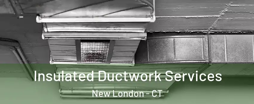  Insulated Ductwork Services New London - CT