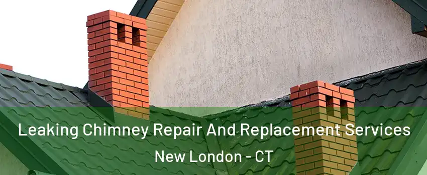  Leaking Chimney Repair And Replacement Services New London - CT