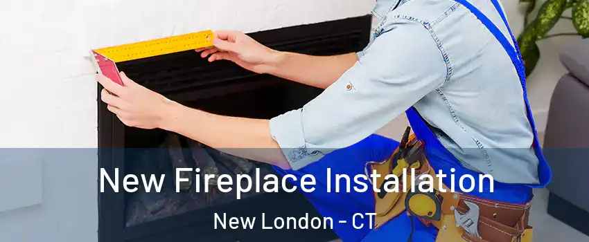  New Fireplace Installation New London - CT