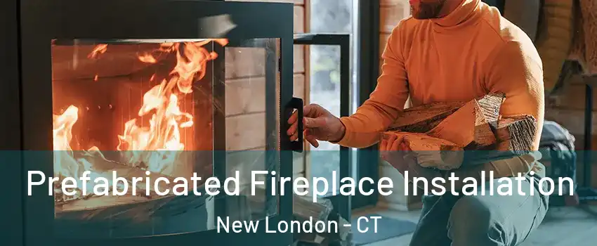  Prefabricated Fireplace Installation New London - CT