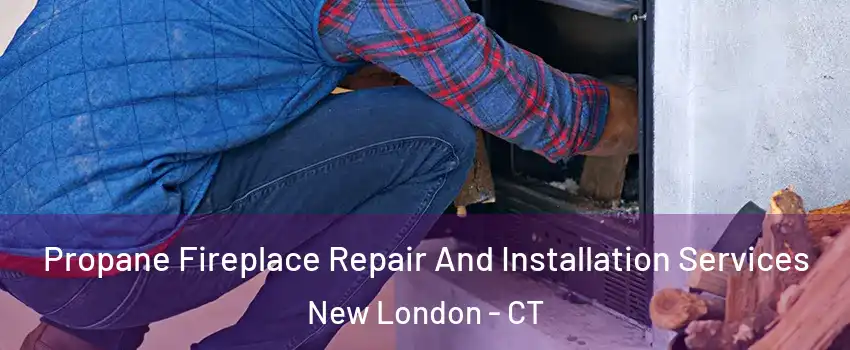  Propane Fireplace Repair And Installation Services New London - CT