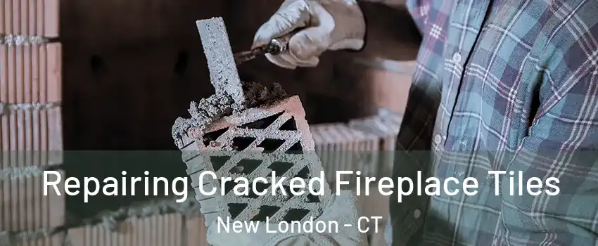  Repairing Cracked Fireplace Tiles New London - CT