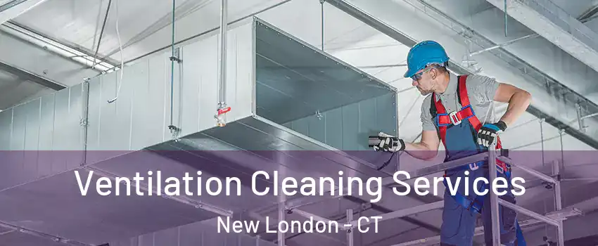  Ventilation Cleaning Services New London - CT