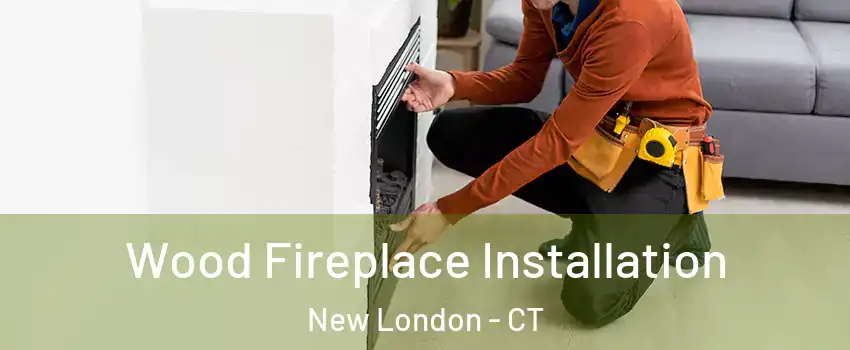  Wood Fireplace Installation New London - CT